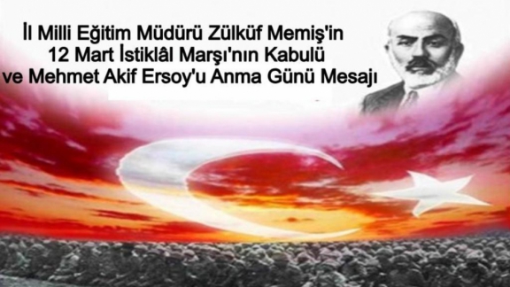 Milli Eğitim Müdürümüz Zülküf Memişin 12 Mart İstiklal Marşının Kabulü ve Mehmet Akif Ersoyu Anma Günü Mesajı
